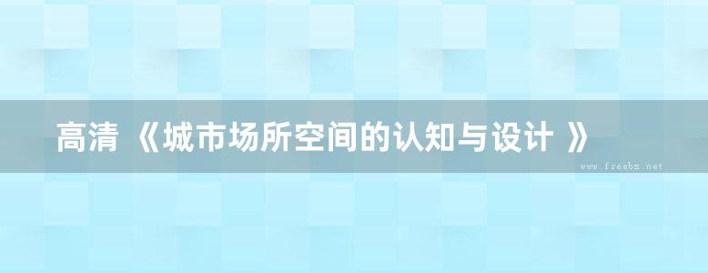 高清 《城市场所空间的认知与设计 》荆其敏 荆宇辰 张丽安 著 2016年版